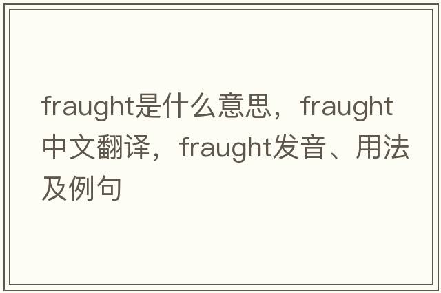 fraught是什么意思，fraught中文翻譯，fraught發(fā)音、用法及例句