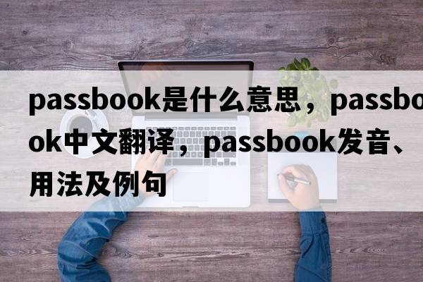 passbook是什么意思，passbook中文翻譯，passbook發(fā)音、用法及例句