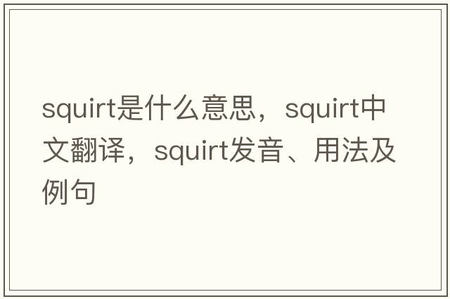 squirt是什么意思，squirt中文翻譯，squirt發(fā)音、用法及例句