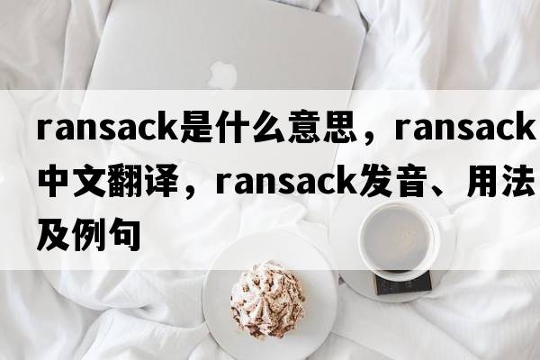 ransack是什么意思，ransack中文翻譯，ransack發(fā)音、用法及例句