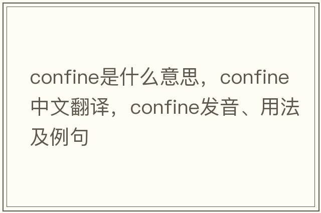 confine是什么意思，confine中文翻譯，confine發(fā)音、用法及例句