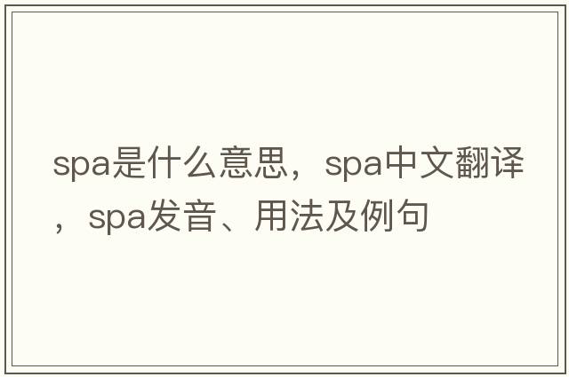 spa是什么意思，spa中文翻譯，spa發(fā)音、用法及例句