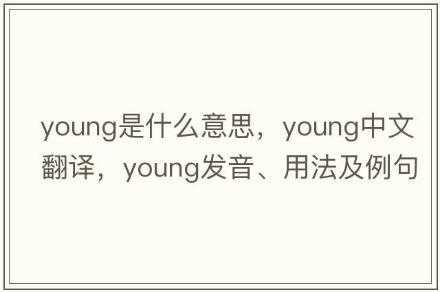 young是什么意思，young中文翻譯，young發(fā)音、用法及例句