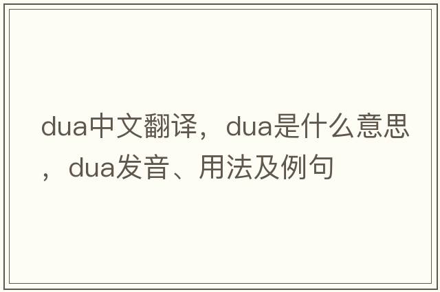 DUA中文翻譯，DUA是什么意思，DUA發(fā)音、用法及例句