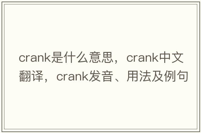 crank是什么意思，crank中文翻譯，crank發(fā)音、用法及例句