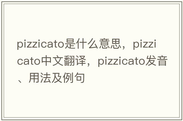 pizzicato是什么意思，pizzicato中文翻譯，pizzicato發(fā)音、用法及例句
