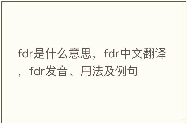 fdr是什么意思，fdr中文翻譯，fdr發(fā)音、用法及例句