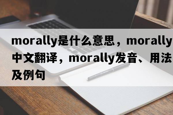 morally是什么意思，morally中文翻譯，morally發(fā)音、用法及例句