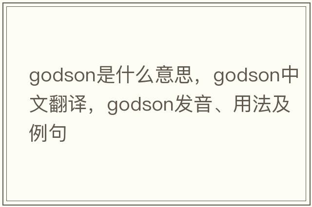 godson是什么意思，godson中文翻譯，godson發(fā)音、用法及例句