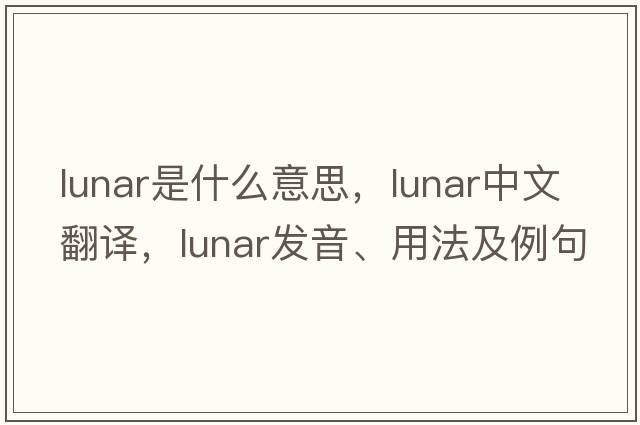 lunar是什么意思，lunar中文翻譯，lunar發(fā)音、用法及例句
