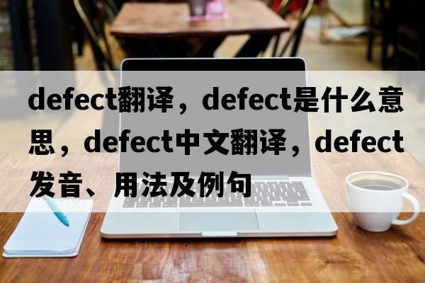 defect翻譯，defect是什么意思，defect中文翻譯，defect發(fā)音、用法及例句