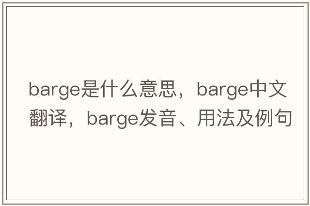 barge是什么意思，barge中文翻譯，barge發(fā)音、用法及例句