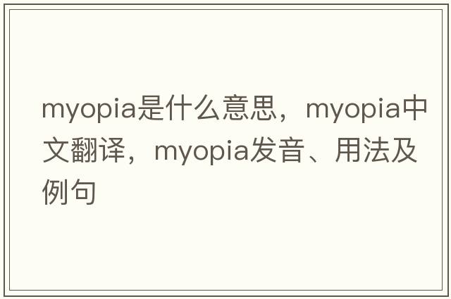 myopia是什么意思，myopia中文翻譯，myopia發(fā)音、用法及例句