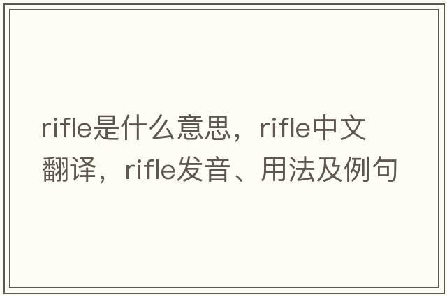 rifle是什么意思，rifle中文翻譯，rifle發(fā)音、用法及例句