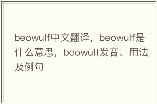 Beowulf中文翻譯，Beowulf是什么意思，Beowulf發(fā)音、用法及例句