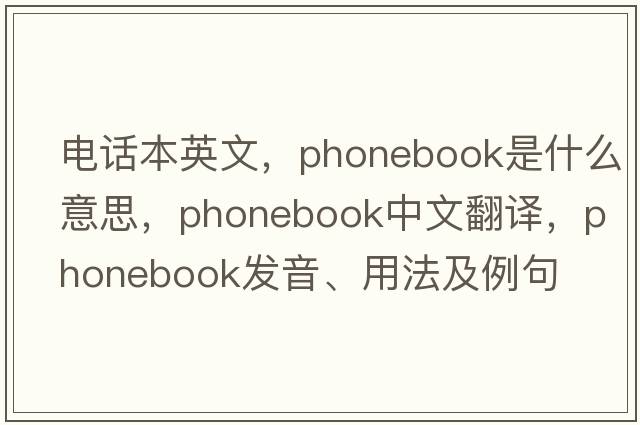 電話(huà)本英文，phonebook是什么意思，phonebook中文翻譯，phonebook發(fā)音、用法及例句