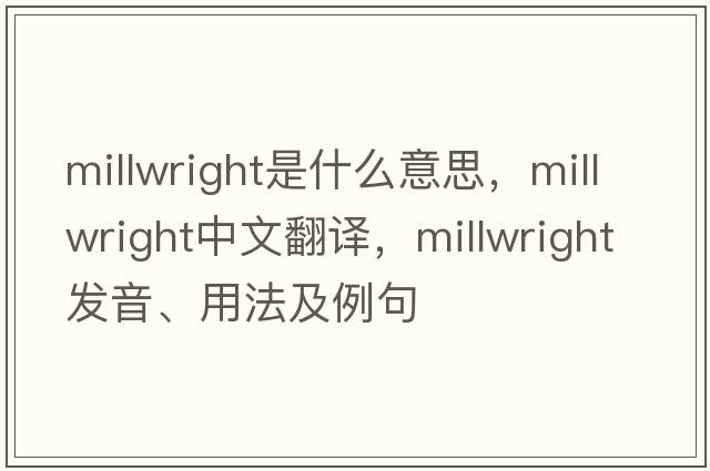 millwright是什么意思，millwright中文翻譯，millwright發(fā)音、用法及例句