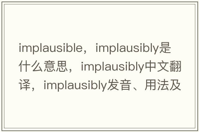 implausible，implausibly是什么意思，implausibly中文翻譯，implausibly發(fā)音、用法及例句