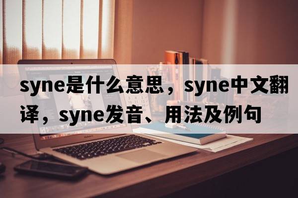 syne是什么意思，syne中文翻譯，syne發(fā)音、用法及例句