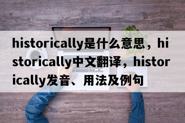 historically是什么意思，historically中文翻譯，historically發(fā)音、用法及例句