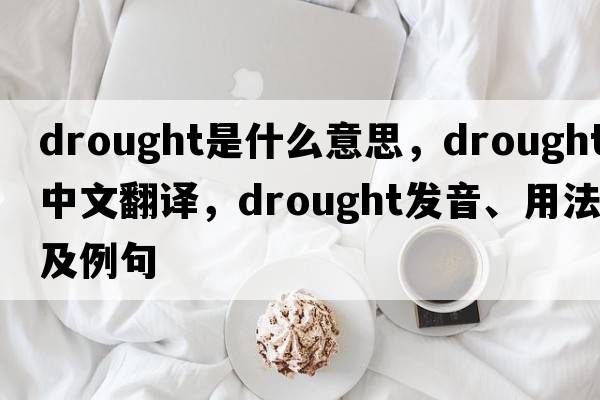 drought是什么意思，drought中文翻譯，drought發(fā)音、用法及例句