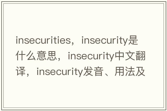 insecurities，insecurity是什么意思，insecurity中文翻譯，insecurity發(fā)音、用法及例句