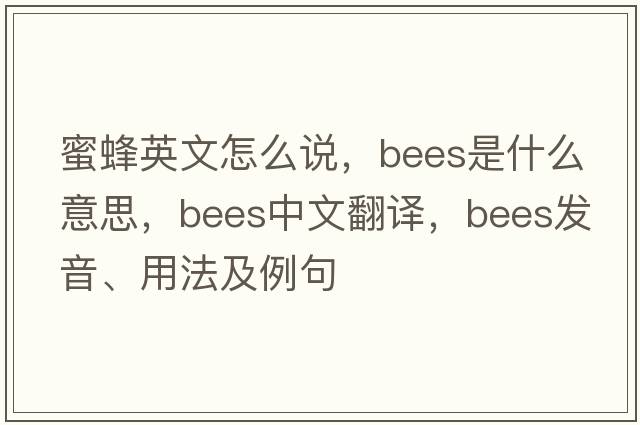 蜜蜂英文怎么說(shuō)，bees是什么意思，bees中文翻譯，bees發(fā)音、用法及例句