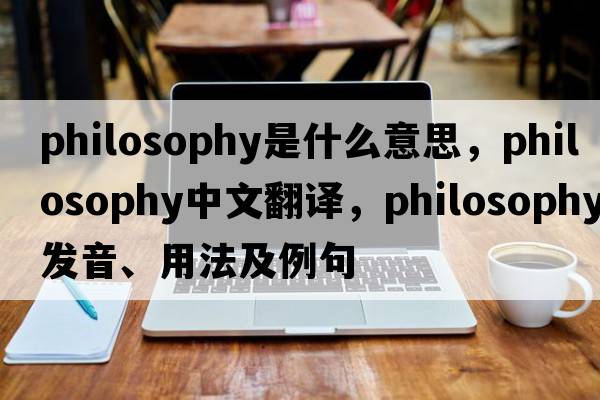 philosophy是什么意思，philosophy中文翻譯，philosophy發(fā)音、用法及例句