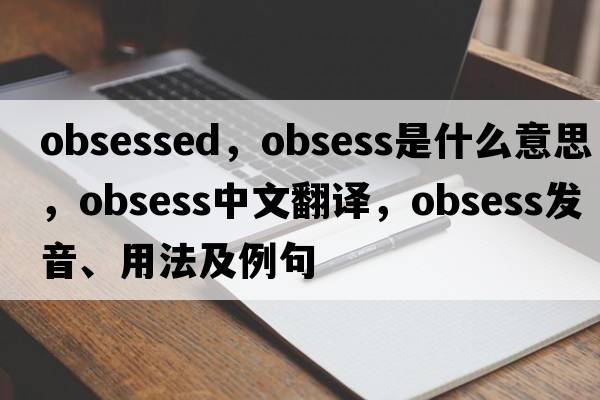 obsessed，obsess是什么意思，obsess中文翻譯，obsess發(fā)音、用法及例句