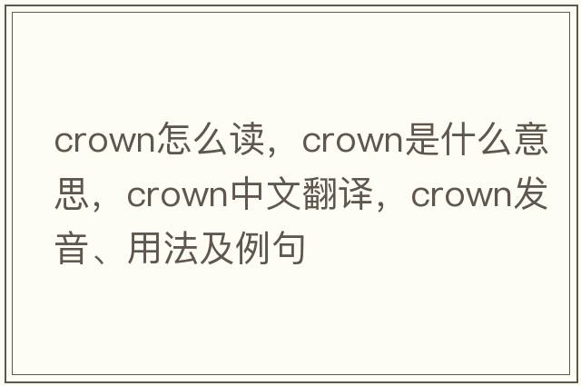 crown怎么讀，crown是什么意思，crown中文翻譯，crown發(fā)音、用法及例句
