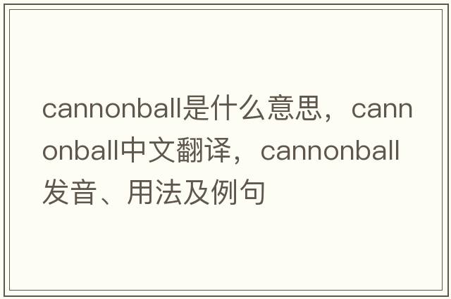 cannonball是什么意思，cannonball中文翻譯，cannonball發(fā)音、用法及例句