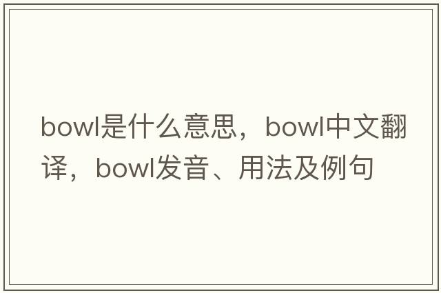 bowl是什么意思，bowl中文翻譯，bowl發(fā)音、用法及例句