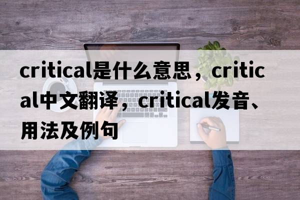 critical是什么意思，critical中文翻譯，critical發(fā)音、用法及例句