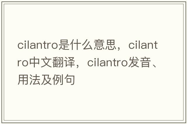 cilantro是什么意思，cilantro中文翻譯，cilantro發(fā)音、用法及例句