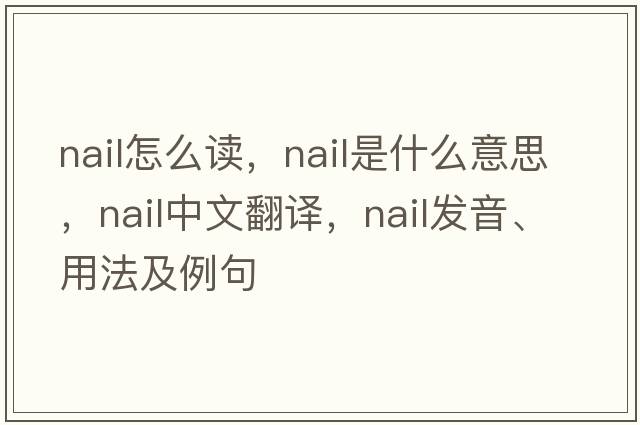 nail怎么讀，nail是什么意思，nail中文翻譯，nail發(fā)音、用法及例句