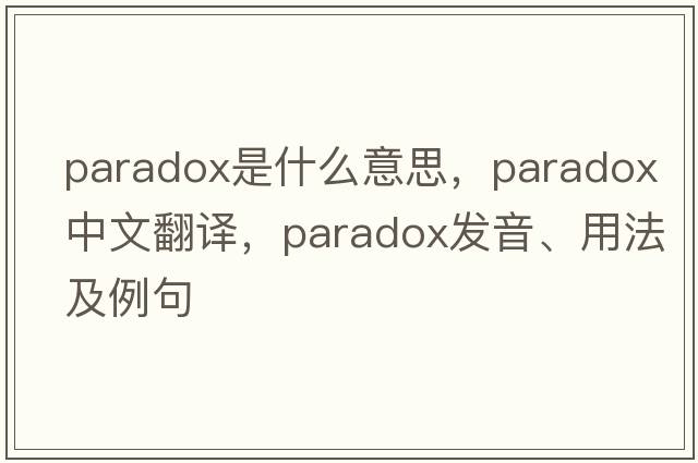paradox是什么意思，paradox中文翻譯，paradox發(fā)音、用法及例句