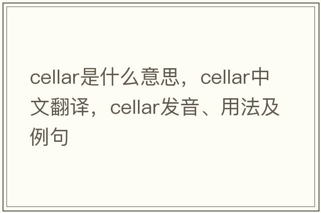 cellar是什么意思，cellar中文翻譯，cellar發(fā)音、用法及例句