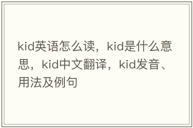 kid英語(yǔ)怎么讀，kid是什么意思，kid中文翻譯，kid發(fā)音、用法及例句