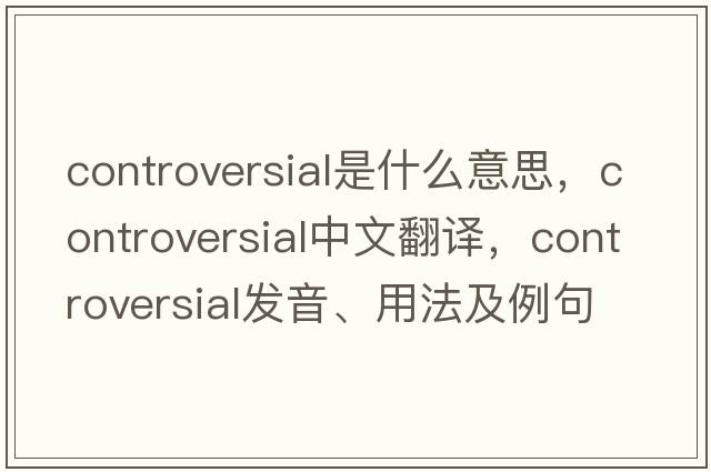 controversial是什么意思，controversial中文翻譯，controversial發(fā)音、用法及例句