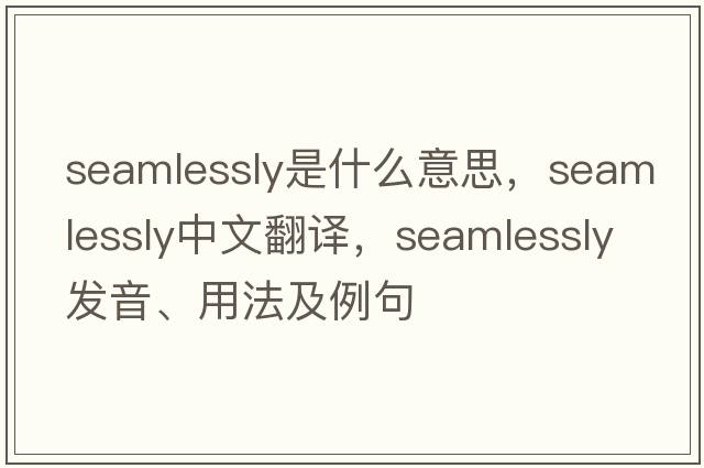 seamlessly是什么意思，seamlessly中文翻譯，seamlessly發(fā)音、用法及例句