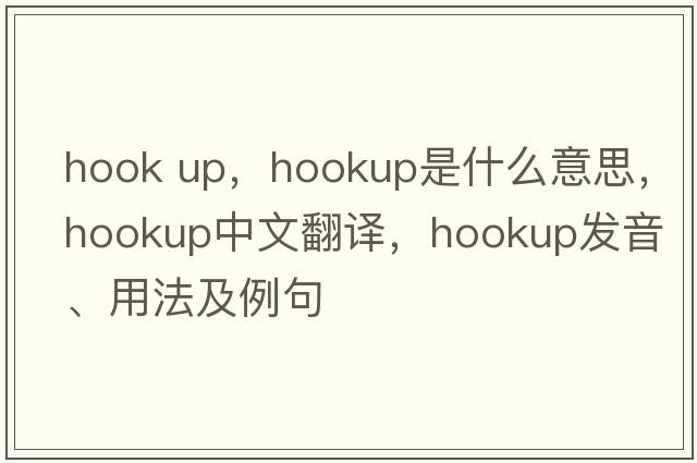 hook up，hookup是什么意思，hookup中文翻譯，hookup發(fā)音、用法及例句