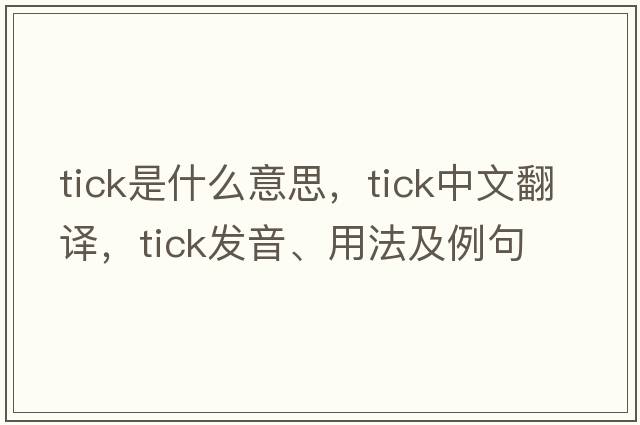tick是什么意思，tick中文翻譯，tick發(fā)音、用法及例句