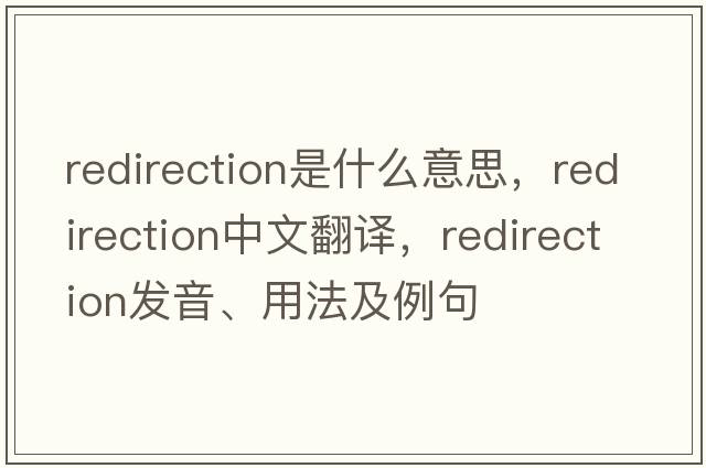 redirection是什么意思，redirection中文翻譯，redirection發(fā)音、用法及例句