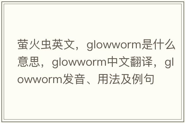 螢火蟲(chóng)英文，glowworm是什么意思，glowworm中文翻譯，glowworm發(fā)音、用法及例句