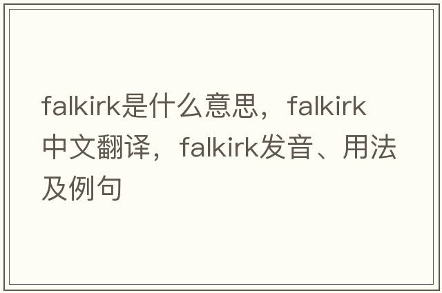 Falkirk是什么意思，Falkirk中文翻譯，Falkirk發(fā)音、用法及例句
