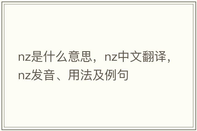 NZ是什么意思，NZ中文翻譯，NZ發(fā)音、用法及例句