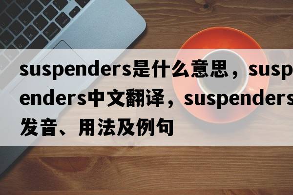 suspenders是什么意思，suspenders中文翻譯，suspenders發(fā)音、用法及例句