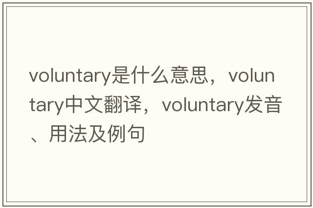 voluntary是什么意思，voluntary中文翻譯，voluntary發(fā)音、用法及例句
