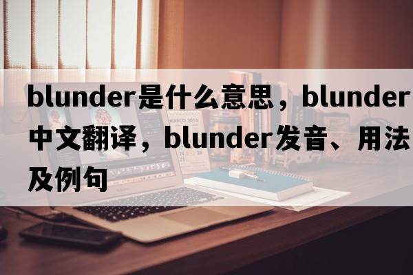blunder是什么意思，blunder中文翻譯，blunder發(fā)音、用法及例句
