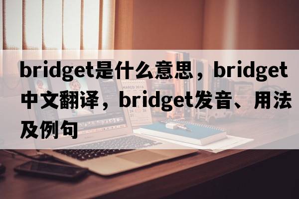 bridget是什么意思，bridget中文翻譯，bridget發(fā)音、用法及例句